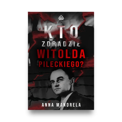 Okładka książki „Kto zdradził Witolda Pileckiego” - Witold Pilecki na czarno-czerwonym tle