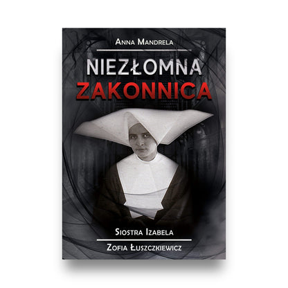 Okładka książki „Niezłomna zakonnica”, siostra Izabela na ciemnym tle