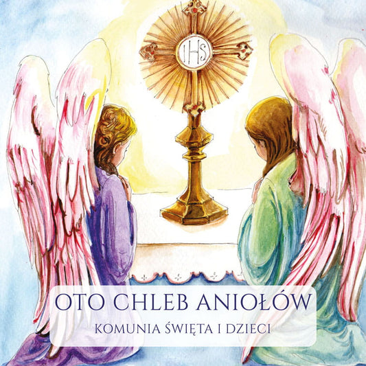 Oto Chleb Aniołów. Komunia Święta i Dzieci [PRZEDSPRZEDAŻ]